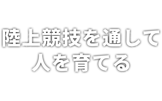 陸上競技を通して人を育てる